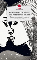 Cover: Wir wagten es zu tr&auml;umen und befreiten uns auf den Spuren unserer Herzen. Life is a Story - story.one - story.one publishing