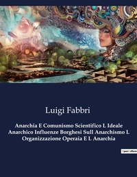 Abbildung von: Anarchia E Comunismo Scientifico L Ideale Anarchico Influenze Borghesi Sull Anarchismo L Organizzazione Operaia E L Anarchia - Culturea