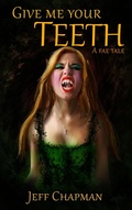 Cover: Give Me Your Teeth: A Fae Tale - Jeff Chapman