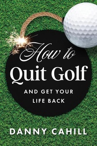 Abbildung von: How to Quit Golf (and Get Your Life Back) - Greenleaf Book Group LLC