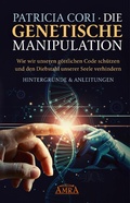Cover: DIE GENETISCHE MANIPULATION. Wie wir unseren g&ouml;ttlichen Code sch&uuml;tzen und den Diebstahl unserer Seele verhindern. Hintergr&uuml;nde & Anleitungen - AMRA Verlag