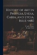 Cover: History of Art in Phrygia, Lydia, Caria, and Lycia, Issue 5480 - Legare Street Press