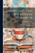 Cover: Obras Completas De D. Esteban Echeverria - Legare Street Press