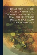 Cover: Researches Into the Causes, Nature and Treatment of the More Prevalent Diseases of India, and of Warm Climates Generally - Legare Street Press