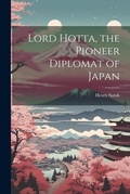 Cover: Lord Hotta, the Pioneer Diplomat of Japan - Legare Street Press