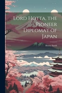 Abbildung von: Lord Hotta, the Pioneer Diplomat of Japan - Legare Street Press