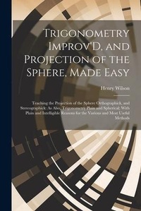 Abbildung von: Trigonometry Improv'D, and Projection of the Sphere, Made Easy - Legare Street Press
