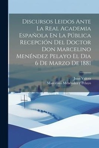 Abbildung von: Discursos Leidos Ante La Real Academia Espanola En La Publica Recepcion Del Doctor Don Marcelino Menendez Pelayo El Dia 6 De Marzo De 1881 - Legare Street Press