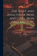Cover: The Assay and Analysis of Iron and Steel, Iron Ores and Fuel - Legare Street Press