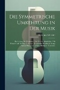 Cover: Die Symmetrische Umkehrung in Der Musik - Legare Street Press