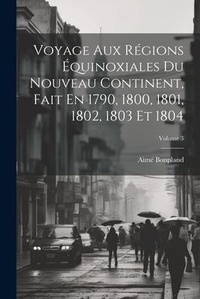 Abbildung von: Voyage Aux Regions Equinoxiales Du Nouveau Continent, Fait En 1790, 1800, 1801, 1802, 1803 Et 1804; Volume 3 - Legare Street Press