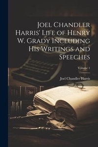 Bild: Joel Chandler Harris' Life of Henry W. Grady Including His Writings and Speeches; Volume 1 - Legare Street Press
