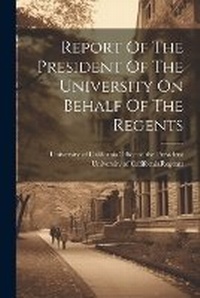 Enlarge image Cover: Report Of The President Of The University On Behalf Of The Regents - Legare Street Press