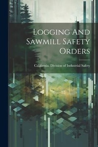 Abbildung von: Logging And Sawmill Safety Orders - Legare Street Press