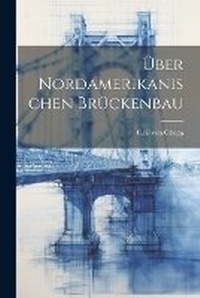 Abbildung von: UEber Nordamerikanischen Brueckenbau - Legare Street Press