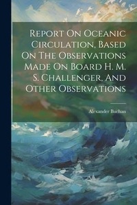 Enlarge image Cover: Report On Oceanic Circulation, Based On The Observations Made On Board H. M. S. Challenger, And Other Observations - Legare Street Press