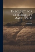 Cover: Theology For Children, By Mark Evans - Legare Street Press