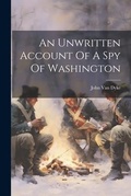 Cover: An Unwritten Account Of A Spy Of Washington - Legare Street Press