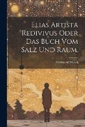 Cover: Elias Artista redivivus oder das Buch vom Salz und Raum. - Legare Street Press