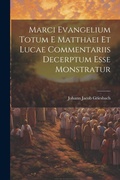 Cover: Marci Evangelium Totum E Matthaei Et Lucae Commentariis Decerptum Esse Monstratur - Legare Street Press