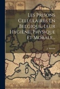 Cover: Les Prisons Cellulaires En Belgique, Leur Hygiene, Physique Et Morale... - Legare Street Press