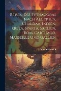 Cover: Reisen des Pythagoras nach Aegypten, Chaldaa, Indien, Kreta, Sparta, Sicilien, Rom, Carthago, Marseille und Gallien - Legare Street Press