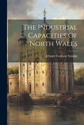Cover: The Industrial Capacities Of North Wales - Legare Street Press