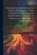 Cover: Propheties Perpetuelles, Tres-curieuses Et Tres-certaines De Thomas-joseph Moult, Natif De Naples, Astronome Et Philosophe... - Legare Street Press