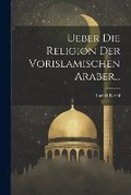 Cover: Ueber Die Religion Der Vorislamischen Araber... - Legare Street Press