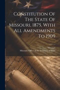 Cover: Constitution Of The State Of Missouri, 1875, With All Amendments To 1909 - Legare Street Press