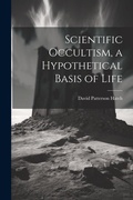 Cover: Scientific Occultism, a Hypothetical Basis of Life - Legare Street Press