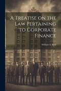 Cover: A Treatise on the Law Pertaining to Corporate Finance - Legare Street Press