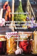 Cover: Water Bath Canning & Preserving Cookbook for Beginners - Amanda Morgan