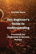 Cover: Zen Beginner's Guide to Understanding - Patricia Davis