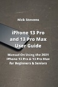 Cover: iPhone 13 Pro and 13 Pro Max User Guide - Nick Stevens