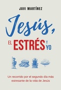 Abbildung von: Jesús, El Estrés y Yo: Un Recorrido Por El Segundo Día Más Estresante De La Vida de Jesús - Javi Martínez