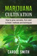 Cover: Marijuana Cultivation: How to Grow Cannabis, From Start to Finish: Methods and Techniques (Gardening) - CAROLE SMITH