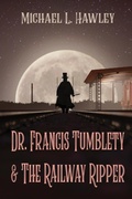 Cover: Dr. Francis Tumblety & The Railway Ripper - Sunbury Press, Inc.
