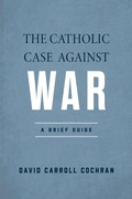 Cover: The Catholic Case Against War - University of Notre Dame Press