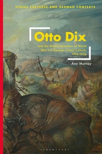 Abbildung von: Otto Dix and the Memorialization of World War I in German Visual Culture, 1914-1936 - Bloomsbury Visual Arts
