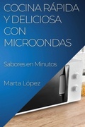 Cover: Cocina Rapida y Deliciosa con Microondas - Marta Lopez