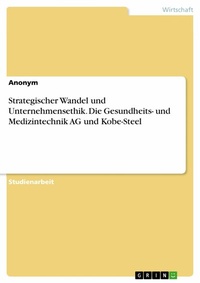 Abbildung von: Strategischer Wandel und Unternehmensethik. Die Gesundheits- und Medizintechnik AG und Kobe-Steel - GRIN Verlag