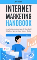Cover: Internet Marketing Handbook - How To Market Business Online, Build A Following And Make Money Online - Royce Publishing