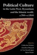 Cover: Political Culture in the Latin West, Byzantium and the Islamic World, c.700-c.1500 - Cambridge University Press