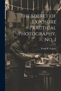 Abbildung von: The Secret of Exposure Practical Photography, No. I - Legare Street Press
