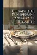 Cover: The Amateur's Preceptor on Dancing and Etiquette - Legare Street Press