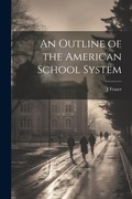 Cover: An Outline of the American School System - Legare Street Press