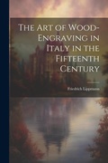 Cover: The Art of Wood-Engraving in Italy in the Fifteenth Century - Legare Street Press