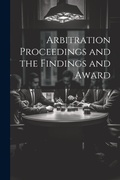 Abbildung von: Arbitration Proceedings and the Findings and Award - Legare Street Press