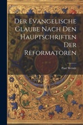 Cover: Der Evangelische Glaube Nach den Hauptschriften der Reformatoren - Legare Street Press